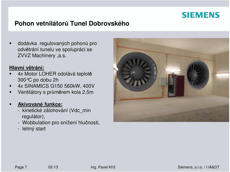 4x SINAMICS G150 560kW, 400V Ventilátory s průměrem kola 2,5m Akivované funkce: - kinetické