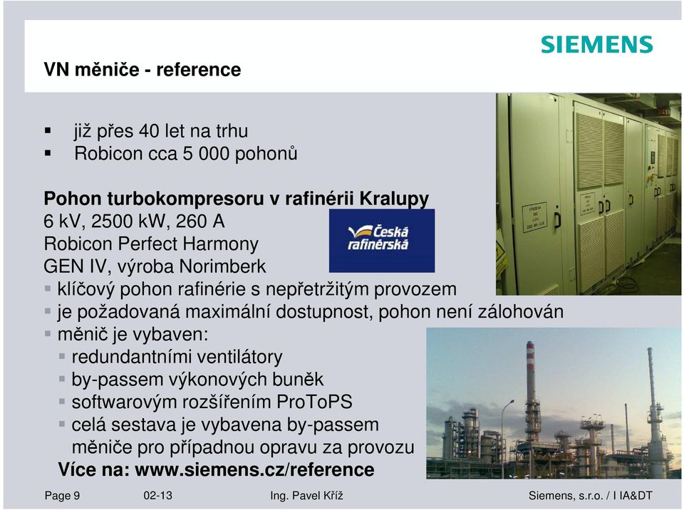 dostupnost, pohon není zálohován měnič je vybaven: redundantními ventilátory by-passem výkonových buněk softwarovým rozšířením