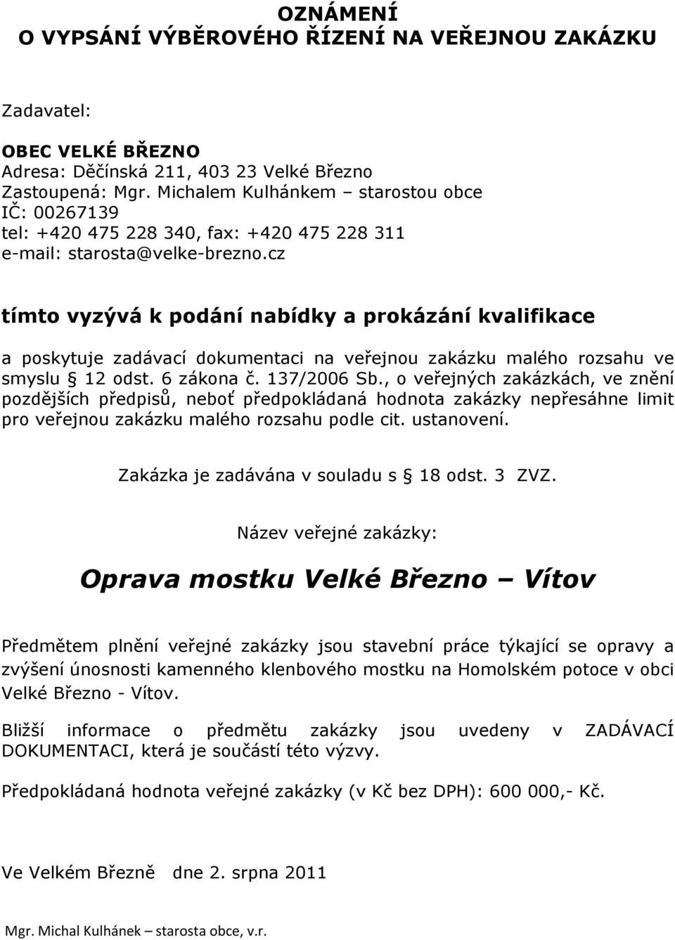 cz tímto vyzývá k podání nabídky a prokázání kvalifikace a poskytuje zadávací dokumentaci na veřejnou zakázku malého rozsahu ve smyslu 12 odst. 6 zákona č. 137/2006 Sb.