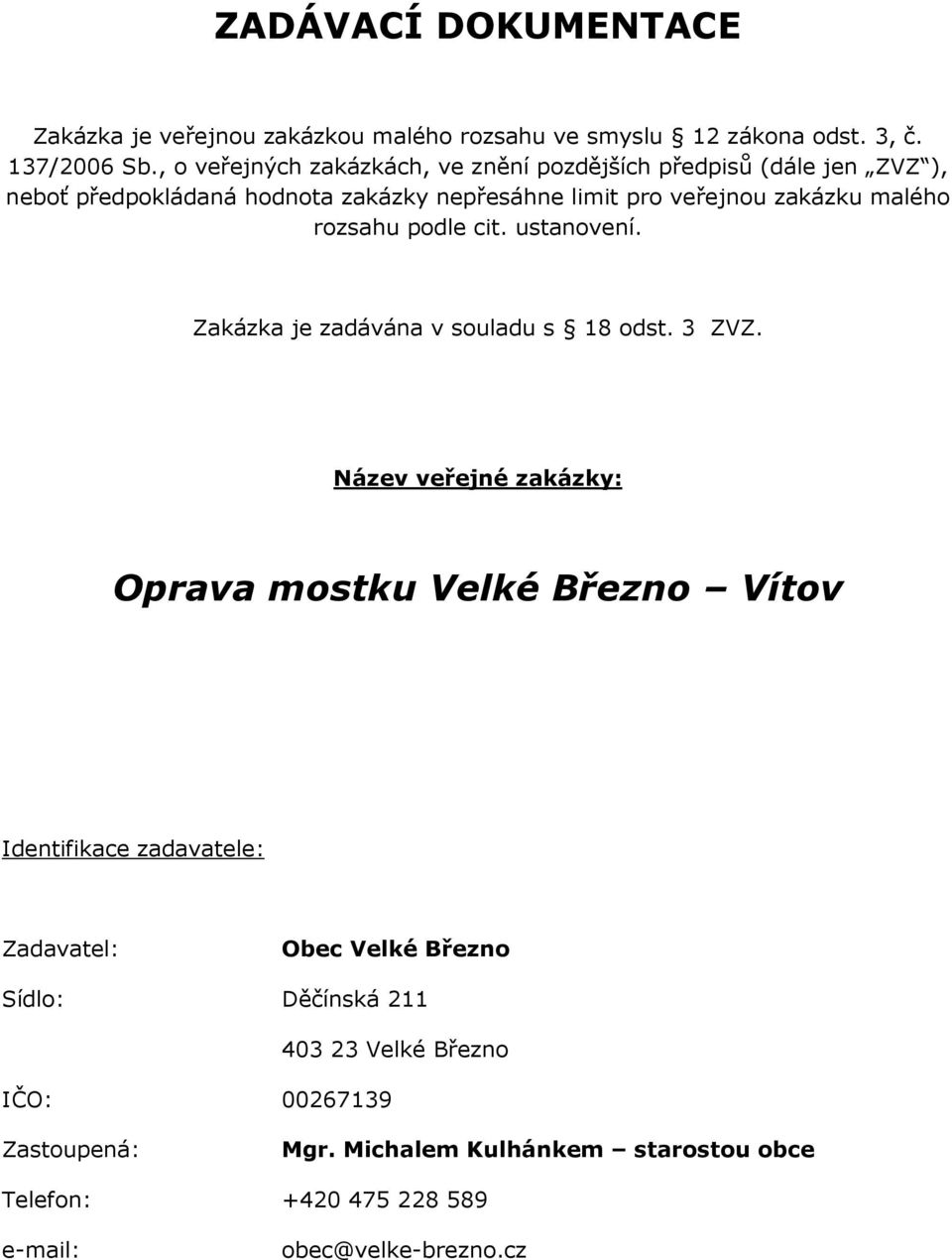 rozsahu podle cit. ustanovení. Zakázka je zadávána v souladu s 18 odst. 3 ZVZ.