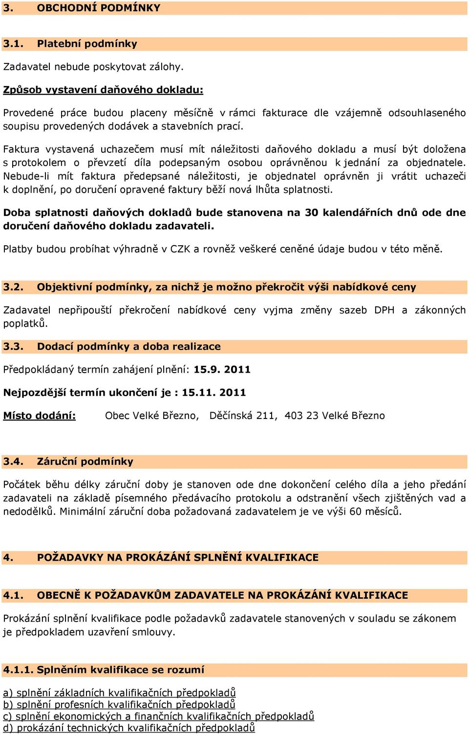 Faktura vystavená uchazečem musí mít náležitosti daňového dokladu a musí být doložena s protokolem o převzetí díla podepsaným osobou oprávněnou k jednání za objednatele.