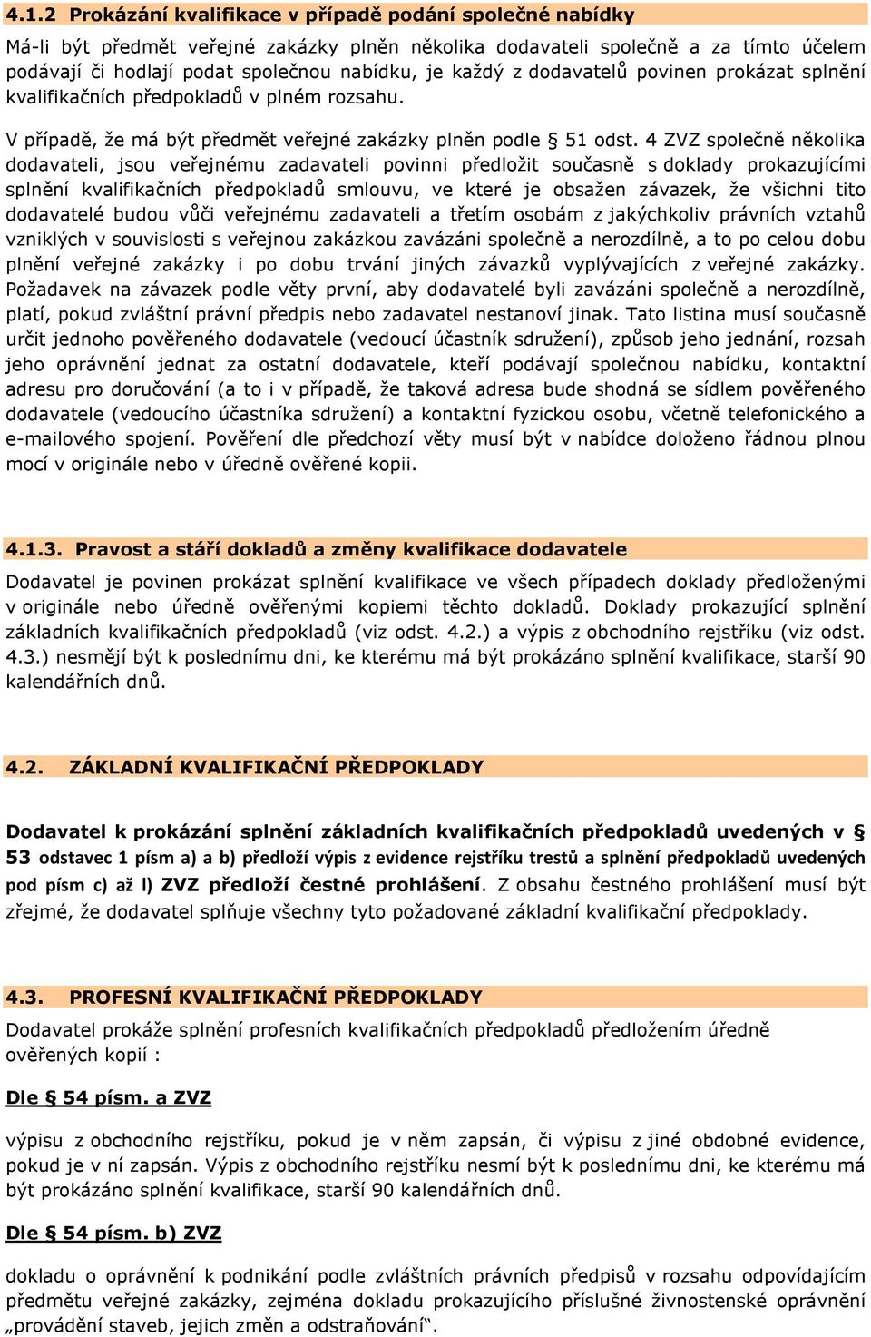 4 ZVZ společně několika dodavateli, jsou veřejnému zadavateli povinni předložit současně s doklady prokazujícími splnění kvalifikačních předpokladů smlouvu, ve které je obsažen závazek, že všichni