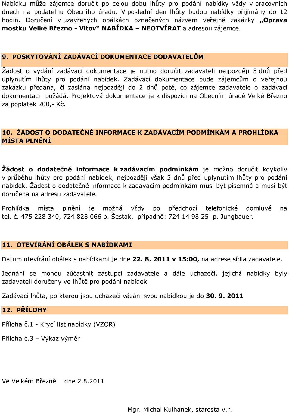 POSKYTOVÁNÍ ZADÁVACÍ DOKUMENTACE DODAVATELŮM Žádost o vydání zadávací dokumentace je nutno doručit zadavateli nejpozději 5 dnů před uplynutím lhůty pro podání nabídek.