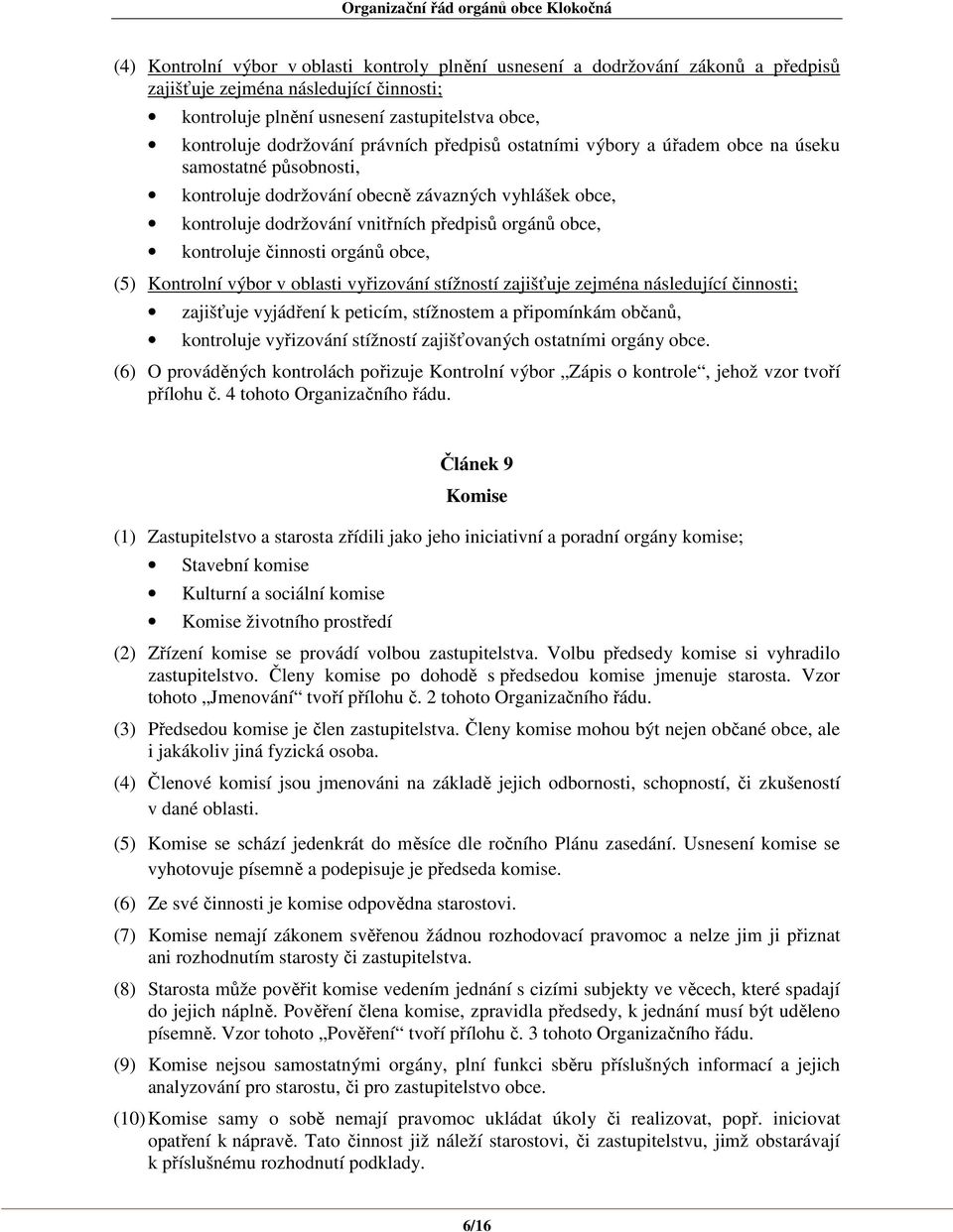 činnosti orgánů obce, (5) Kontrolní výbor v oblasti vyřizování stížností zajišťuje zejména následující činnosti; zajišťuje vyjádření k peticím, stížnostem a připomínkám občanů, kontroluje vyřizování