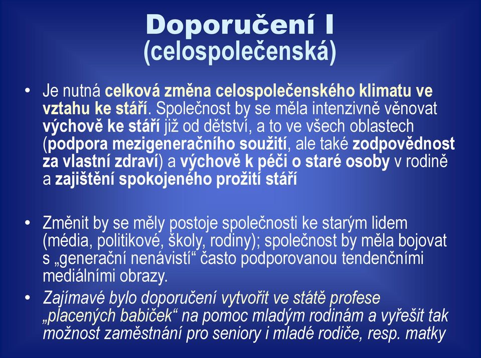 výchově k péči o staré osoby v rodině a zajištění spokojeného prožití stáří Změnit by se měly postoje společnosti ke starým lidem (média, politikové, školy, rodiny); společnost