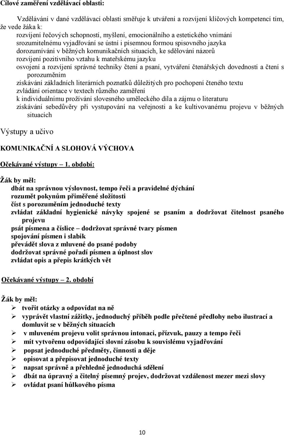 mateřskému jazyku osvojení a rozvíjení správné techniky čtení a psaní, vytváření čtenářských dovedností a čtení s porozuměním získávání základních literárních poznatků důležitých pro pochopení