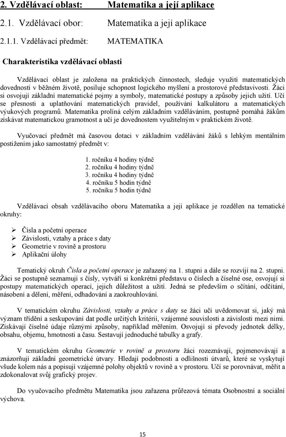 1. Vzdělávací předmět: MATEMATIKA Charakteristika vzdělávací oblasti Vzdělávací oblast je založena na praktických činnostech, sleduje využití matematických dovedností v běžném životě, posiluje