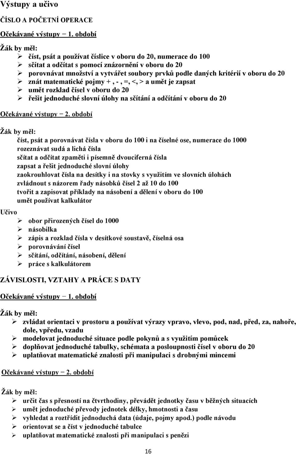 znát matematické pojmy +, -, =, <, > a umět je zapsat umět rozklad čísel v oboru do 20 řešit jednoduché slovní úlohy na sčítání a odčítání v oboru do 20 Očekávané výstupy 2.