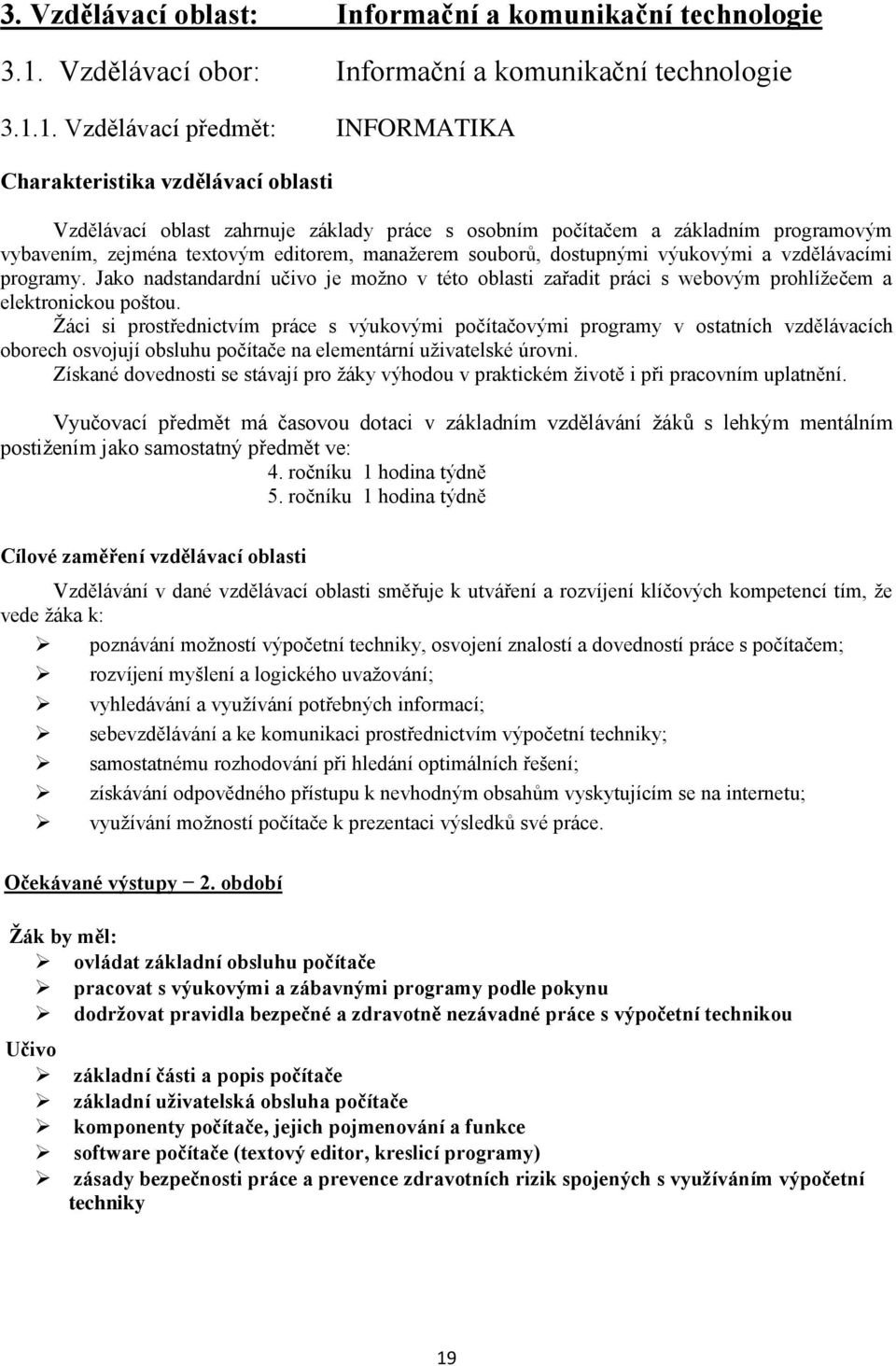 1. Vzdělávací předmět: INFORMATIKA Charakteristika vzdělávací oblasti Vzdělávací oblast zahrnuje základy práce s osobním počítačem a základním programovým vybavením, zejména textovým editorem,