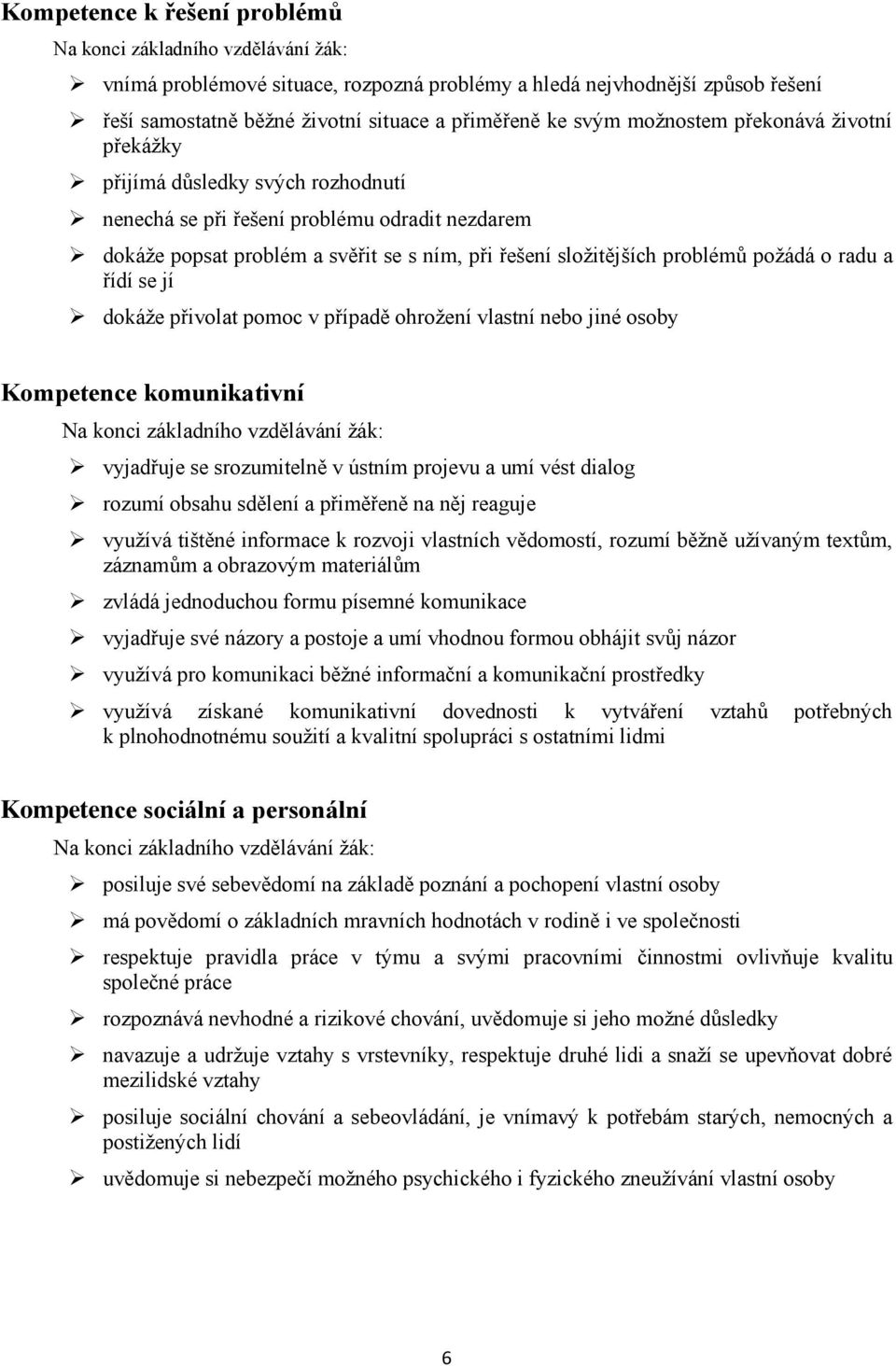 požádá o radu a řídí se jí dokáže přivolat pomoc v případě ohrožení vlastní nebo jiné osoby Kompetence komunikativní Na konci základního vzdělávání žák: vyjadřuje se srozumitelně v ústním projevu a