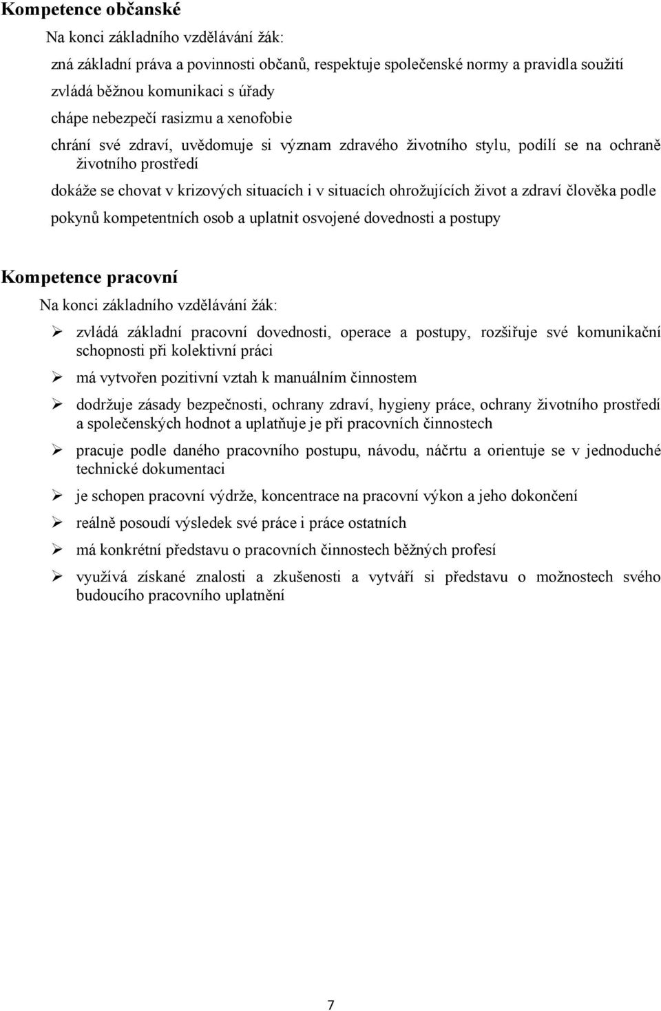 zdraví člověka podle pokynů kompetentních osob a uplatnit osvojené dovednosti a postupy Kompetence pracovní Na konci základního vzdělávání žák: zvládá základní pracovní dovednosti, operace a postupy,