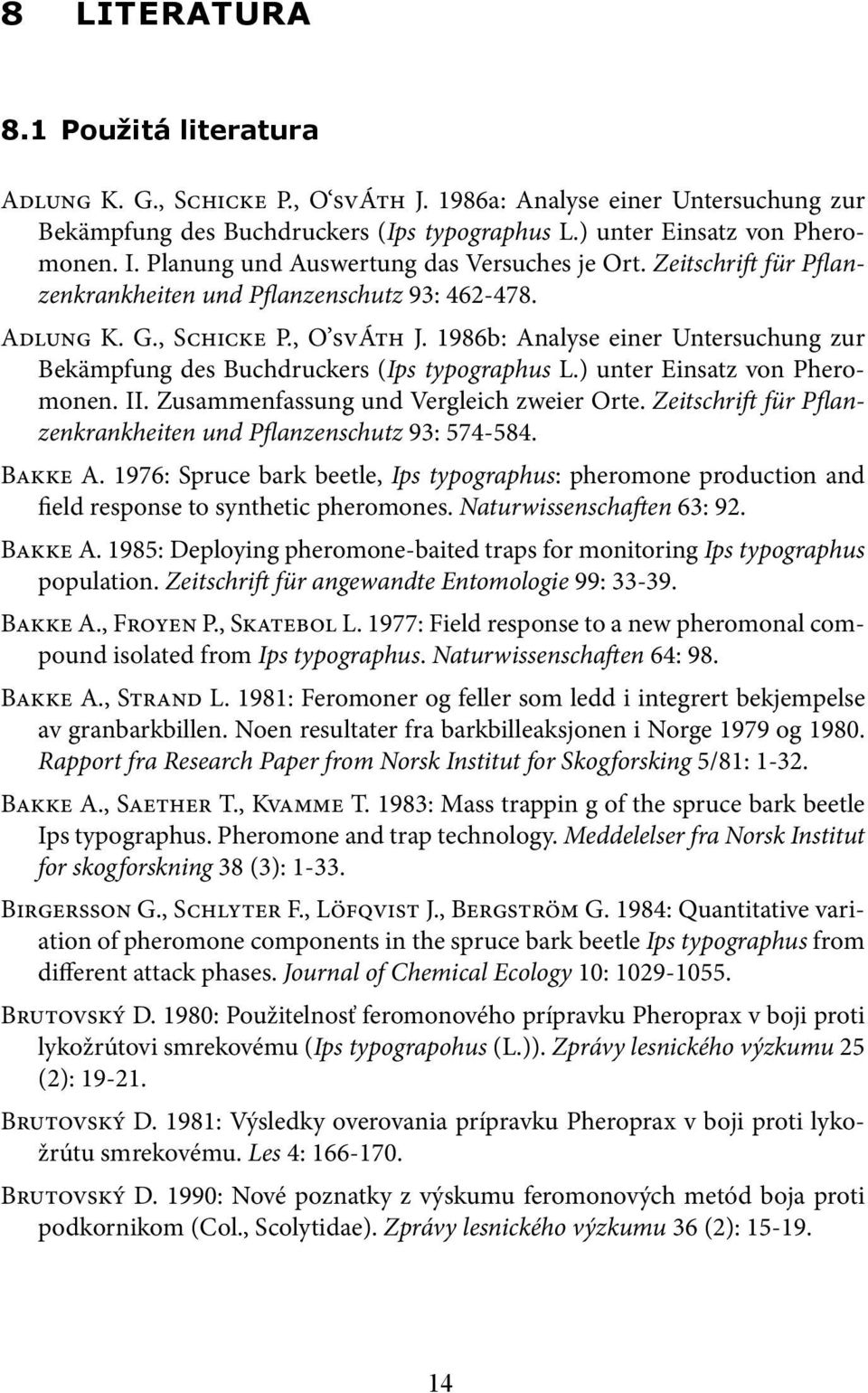 1986b: Analyse einer Untersuchung zur Bekämpfung des Buchdruckers (Ips typographus L.) unter Einsatz von Pheromonen. II. Zusammenfassung und Vergleich zweier Orte.