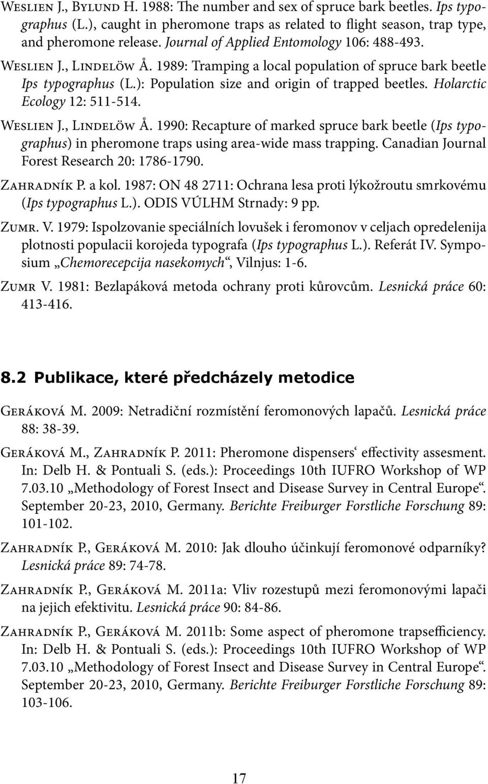 Holarctic Ecology 12: 511-514. Weslien J., Lindelöw Å. 1990: Recapture of marked spruce bark beetle (Ips typographus) in pheromone traps using area-wide mass trapping.