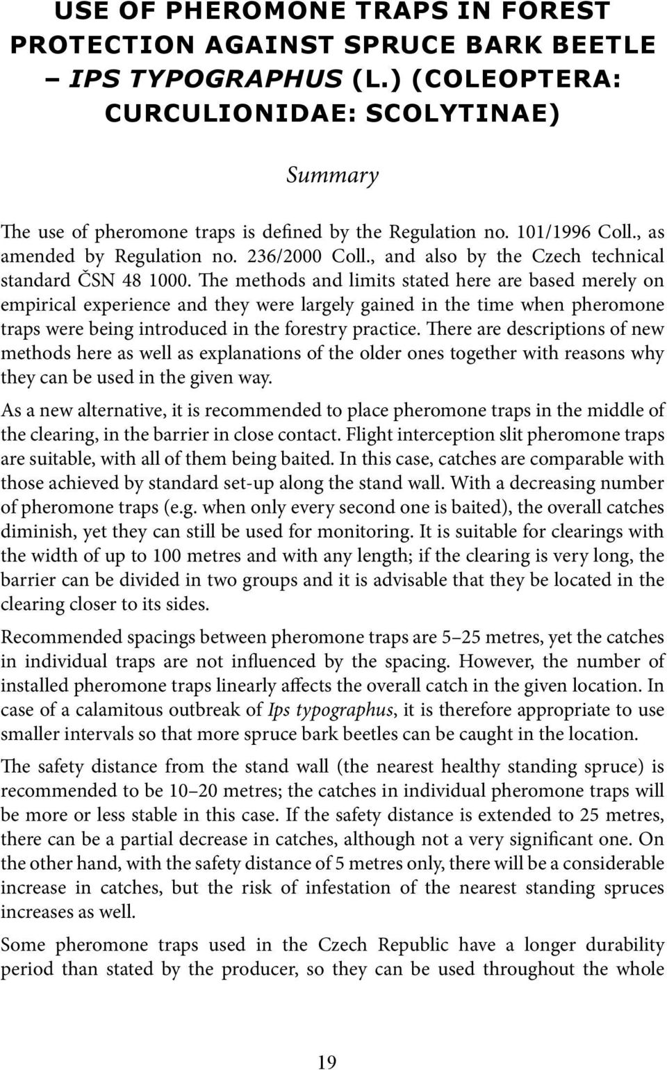 The methods and limits stated here are based merely on empirical experience and they were largely gained in the time when pheromone traps were being introduced in the forestry practice.