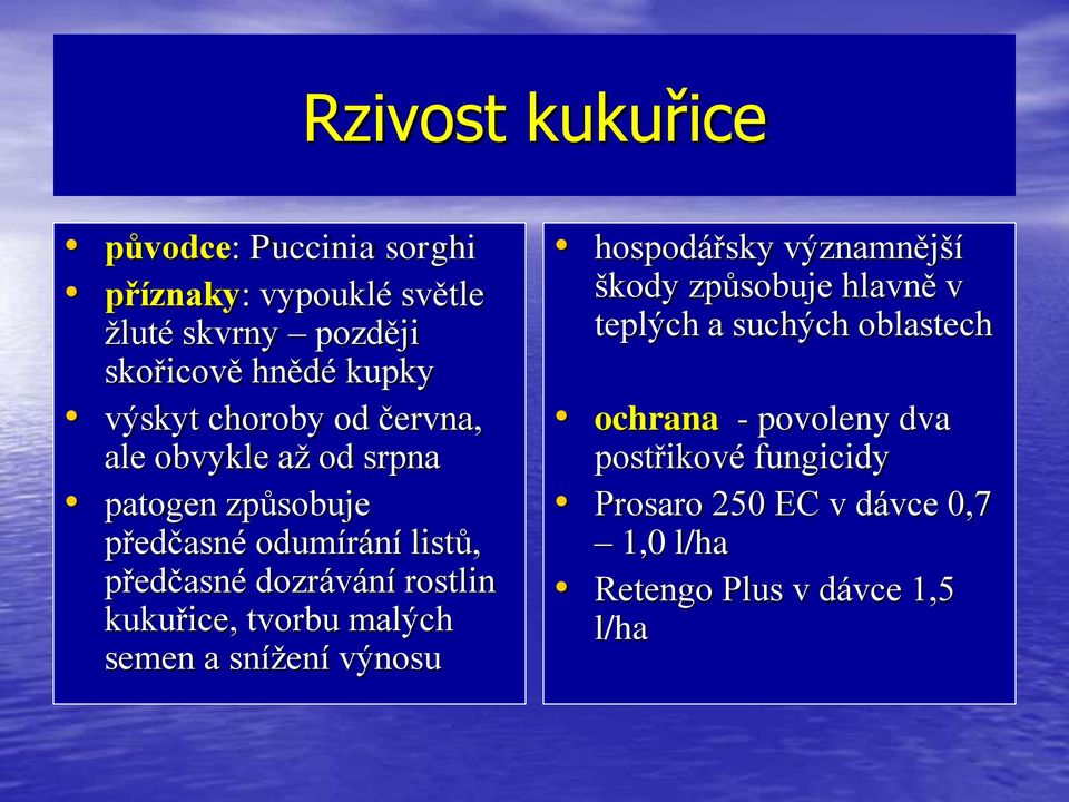 rostlin kukuřice, tvorbu malých semen a snížení výnosu hospodářsky významnější škody způsobuje hlavně v teplých a