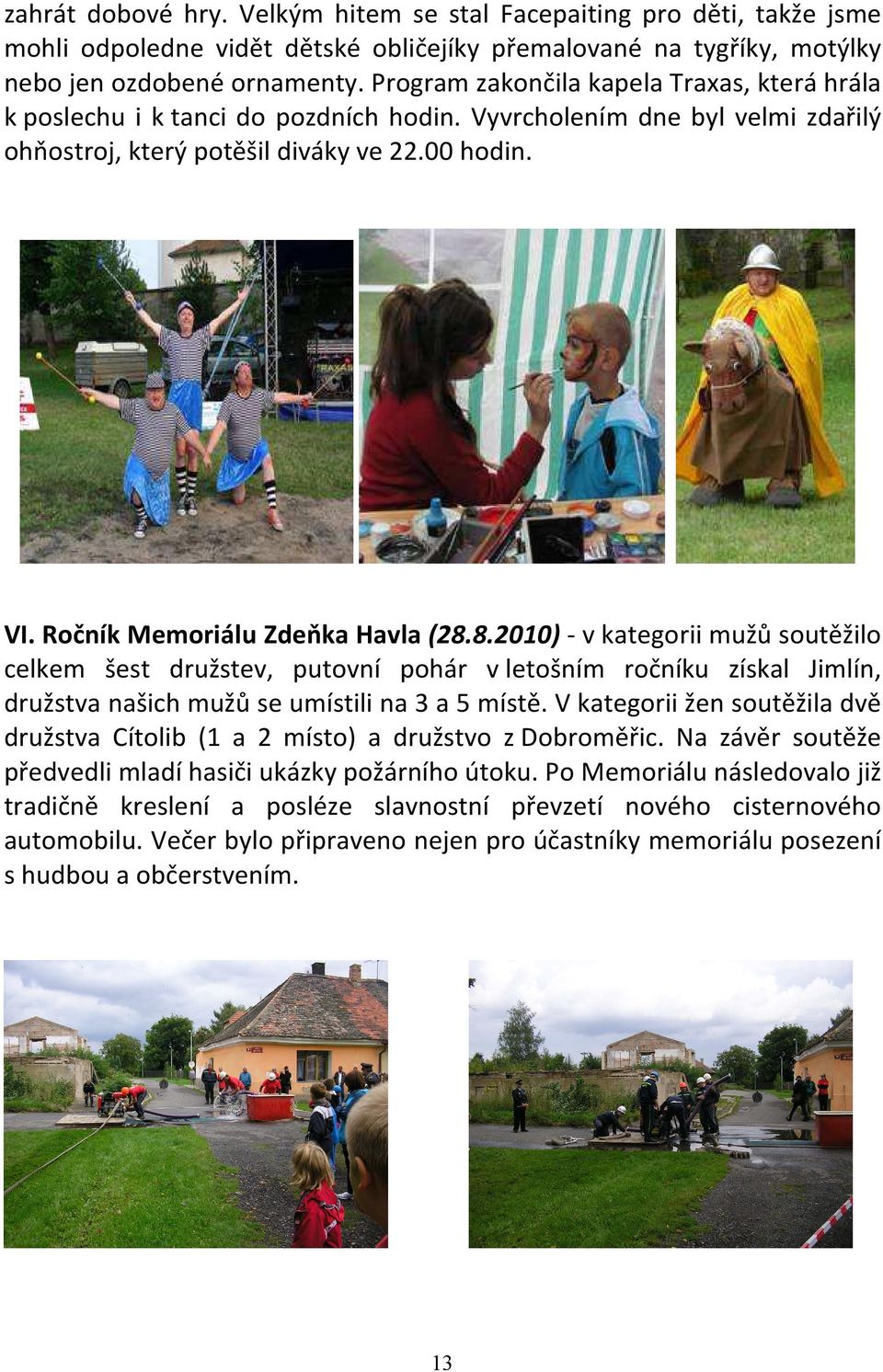 Ročník Memoriálu Zdeňka Havla (28.8.2010) - v kategorii mužů soutěžilo celkem šest družstev, putovní pohár v letošním ročníku získal Jimlín, družstva našich mužů se umístili na 3 a 5 místě.