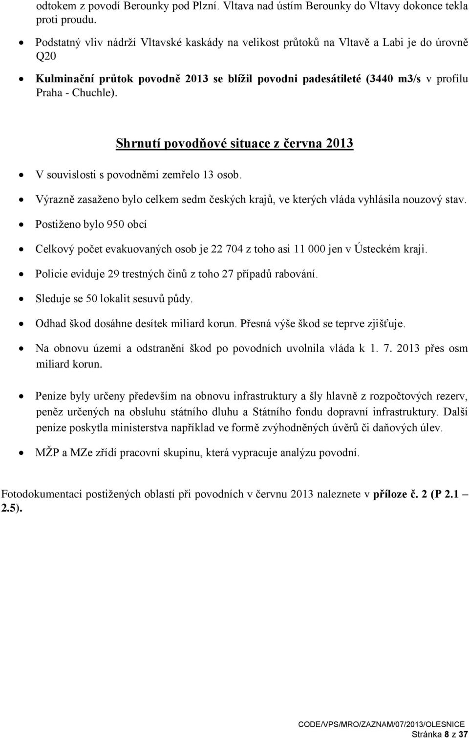 Shrnutí povodňové situace z června 2013 V souvislosti s povodněmi zemřelo 13 osob. Výrazně zasaženo bylo celkem sedm českých krajů, ve kterých vláda vyhlásila nouzový stav.