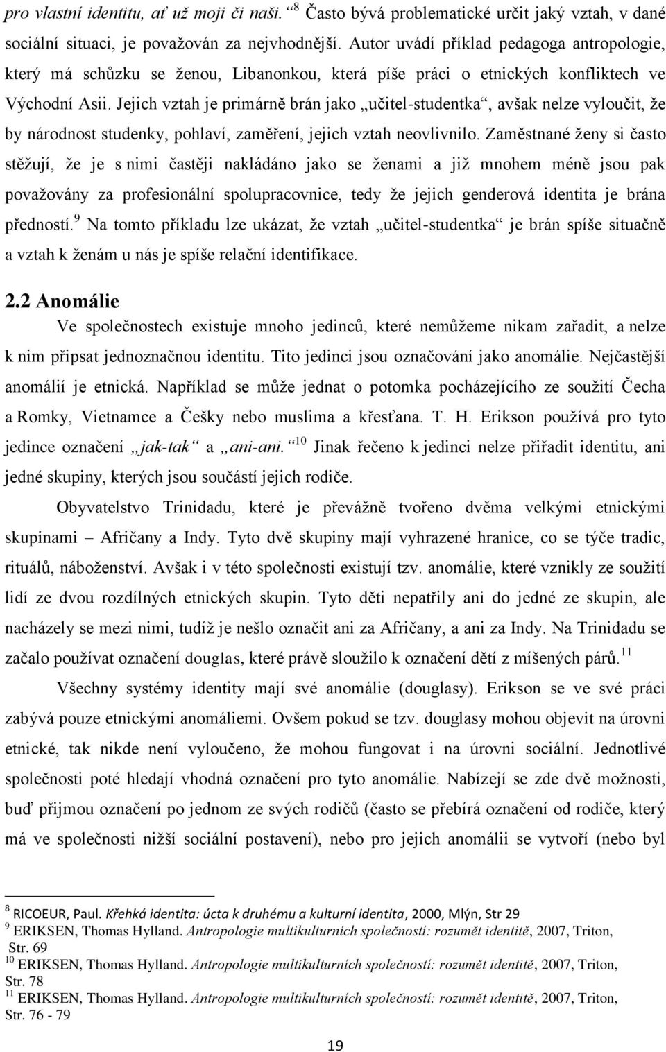 Jejich vztah je primárně brán jako učitel-studentka, avšak nelze vyloučit, že by národnost studenky, pohlaví, zaměření, jejich vztah neovlivnilo.