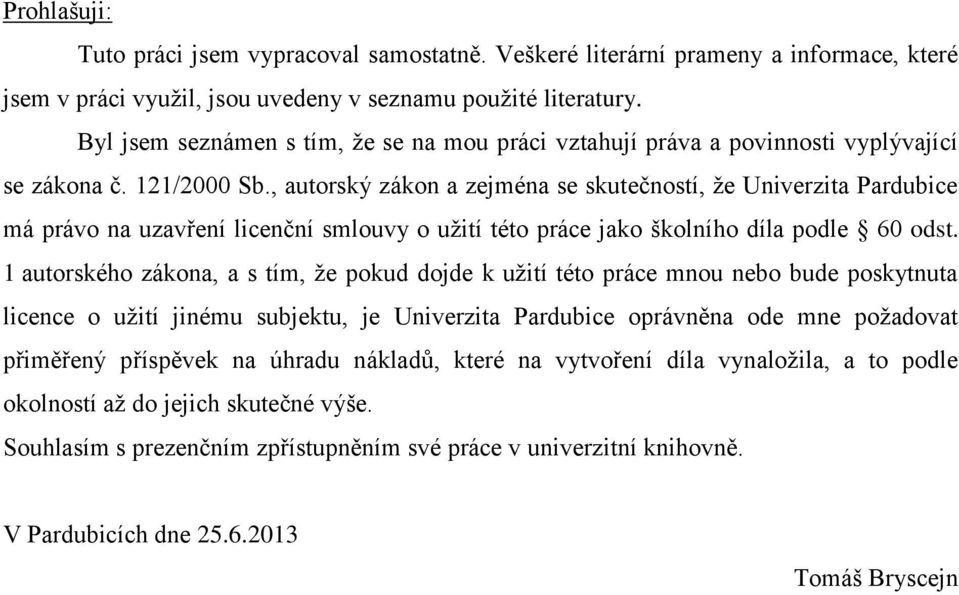 , autorský zákon a zejména se skutečností, že Univerzita Pardubice má právo na uzavření licenční smlouvy o užití této práce jako školního díla podle 60 odst.