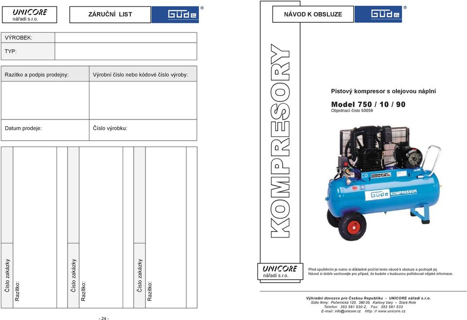 výrobku: KOMPRESORY Pístový kompresor s olejovou náplní Model 750 / 10 / 90 Objednací číslo 50059 Číslo zakázky Razítko: Číslo zakázky Razítko: Číslo zakázky Razítko: nářadí s.r.o. Před spuštěním je nutno si důkladně pročíst tento návod k obsluze a pochopit jej.