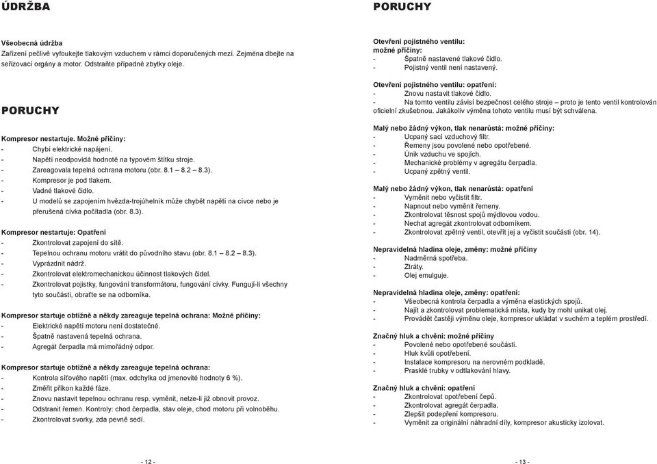 - Kompresor je pod tlakem. - Vadné tlakové čidlo. - U modelů se zapojením hvězda-trojúhelník může chybět napětí na cívce nebo je přerušená cívka počítadla (obr. 8.3).