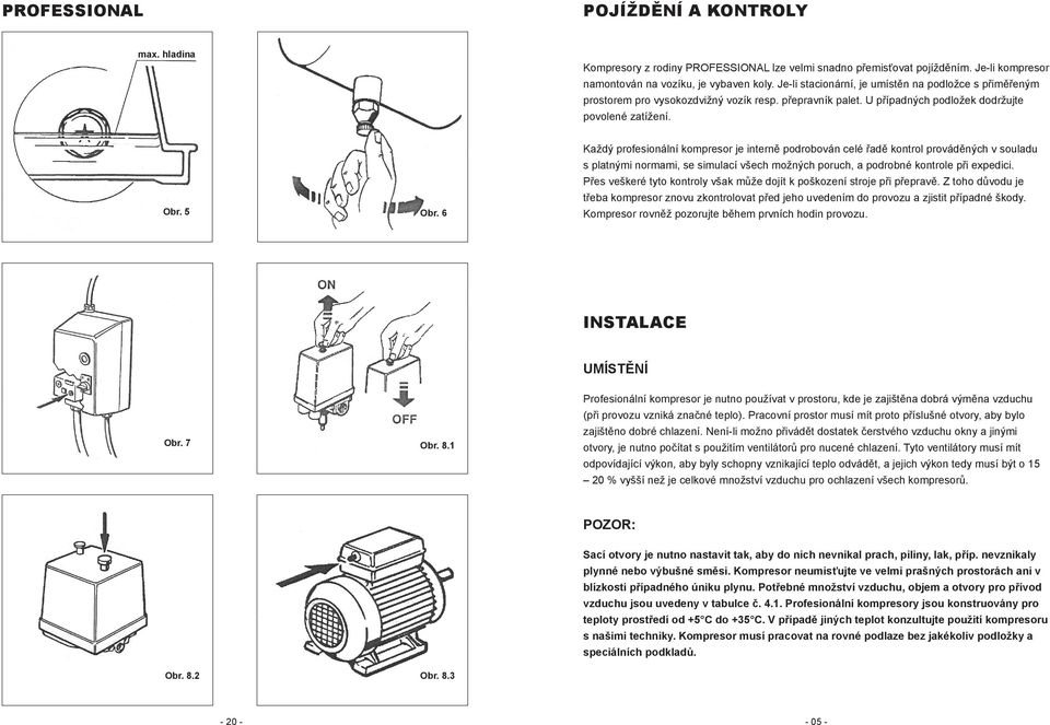 6 Každý profesionální kompresor je interně podrobován celé řadě kontrol prováděných v souladu s platnými normami, se simulací všech možných poruch, a podrobné kontrole při expedici.