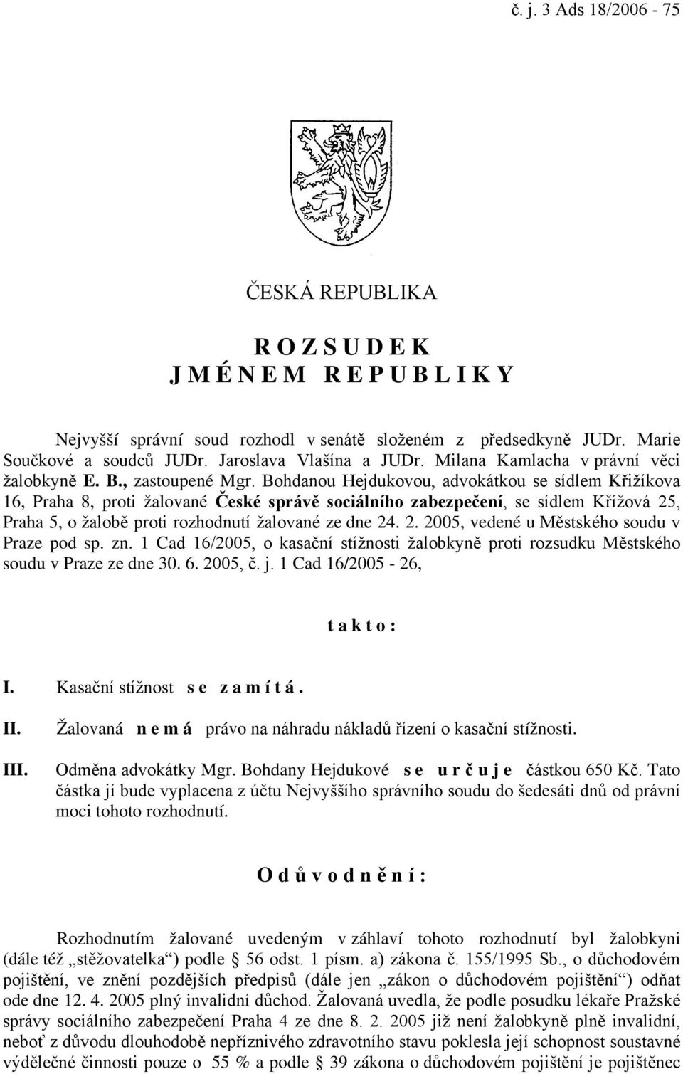 Bohdanou Hejdukovou, advokátkou se sídlem Křižíkova 16, Praha 8, proti žalované České správě sociálního zabezpečení, se sídlem Křížová 25, Praha 5, o žalobě proti rozhodnutí žalované ze dne 24. 2. 2005, vedené u Městského soudu v Praze pod sp.