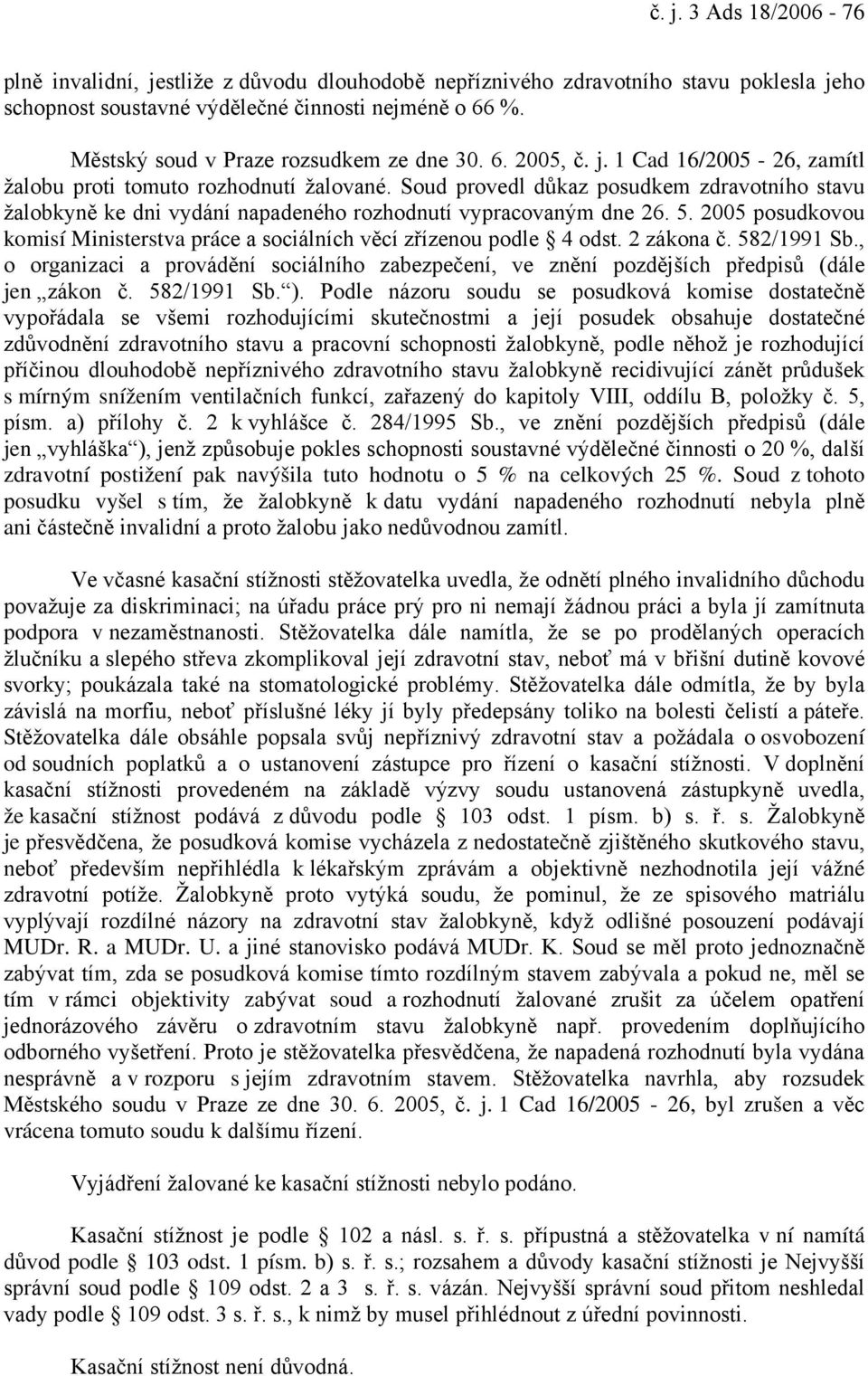 Soud provedl důkaz posudkem zdravotního stavu žalobkyně ke dni vydání napadeného rozhodnutí vypracovaným dne 26. 5. 2005 posudkovou komisí Ministerstva práce a sociálních věcí zřízenou podle 4 odst.