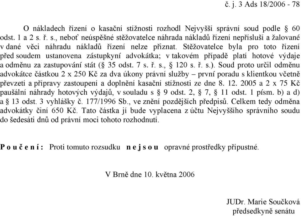 Soud proto určil odměnu advokátce částkou 2 x 250 Kč za dva úkony právní služby první poradu s klientkou včetně převzetí a přípravy zastoupení a doplnění kasační stížnosti ze dne 8. 12.