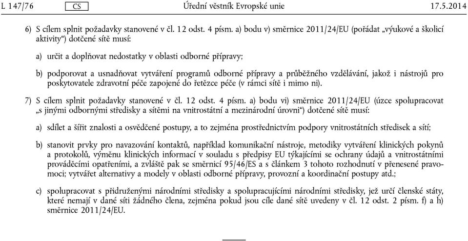 odborné přípravy a průběžného vzdělávání, jakož i nástrojů pro poskytovatele zdravotní péče zapojené do řetězce péče (v rámci sítě i mimo ni). 7) S cílem splnit požadavky stanovené v čl. 12 odst.