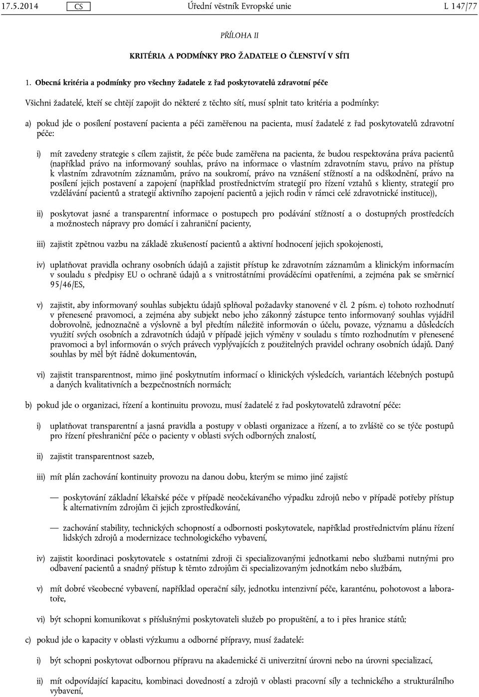 jde o posílení postavení pacienta a péči zaměřenou na pacienta, musí žadatelé z řad poskytovatelů zdravotní péče: i) mít zavedeny strategie s cílem zajistit, že péče bude zaměřena na pacienta, že