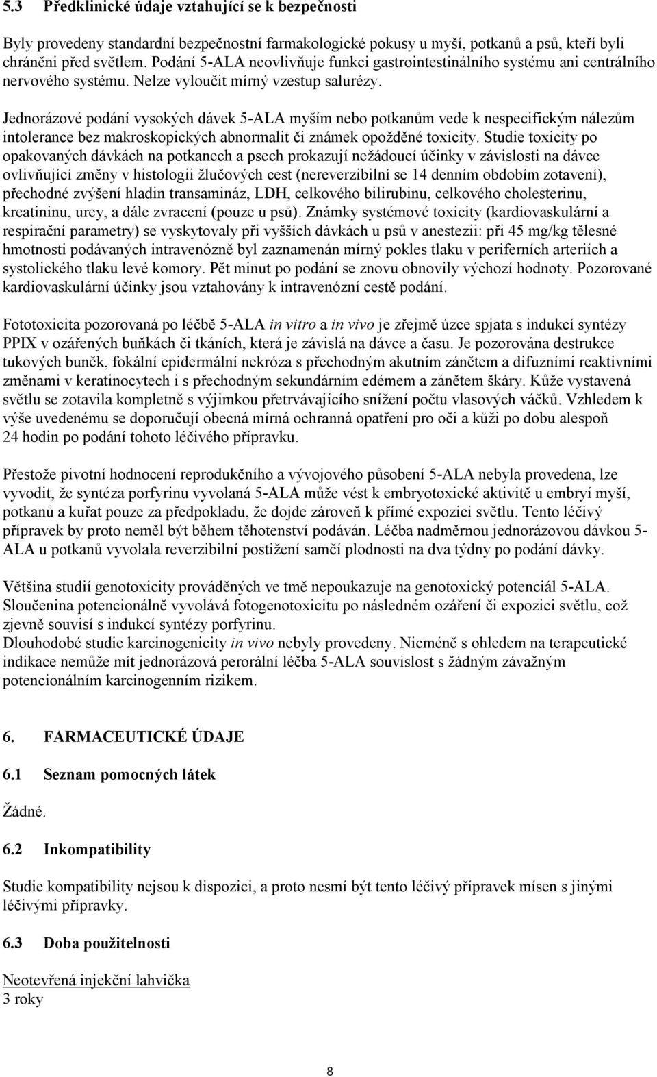 Jednorázové podání vysokých dávek 5-ALA myším nebo potkanům vede k nespecifickým nálezům intolerance bez makroskopických abnormalit či známek opožděné toxicity.