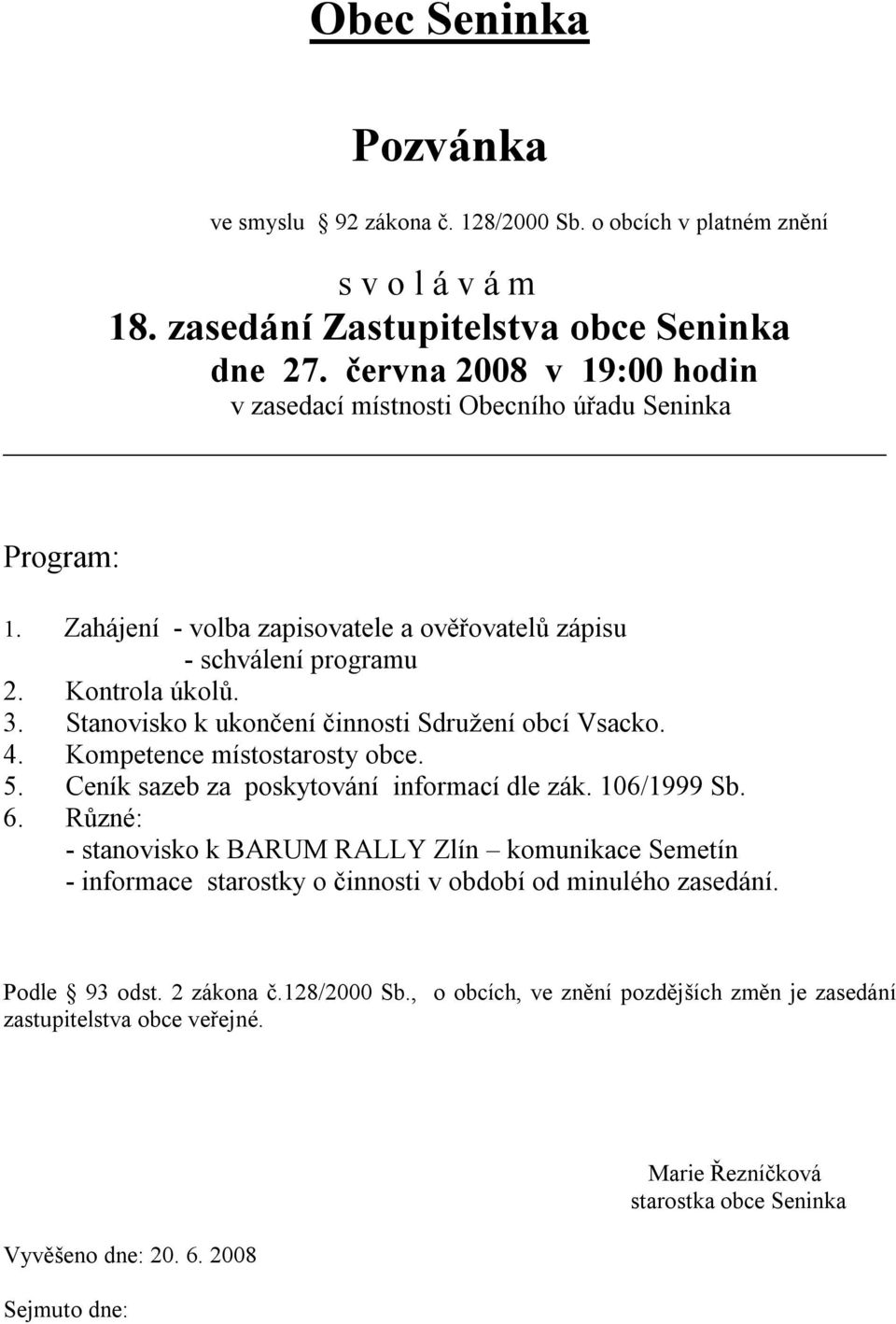 Stanovisko k ukončení činnosti Sdružení obcí Vsacko. 4. Kompetence místostarosty obce. 5. Ceník sazeb za poskytování informací dle zák. 106/1999 Sb. 6.