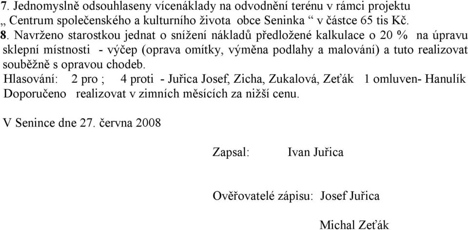 Navrženo starostkou jednat o snížení nákladů předložené kalkulace o 20 % na úpravu sklepní místnosti - výčep (oprava omítky, výměna podlahy a