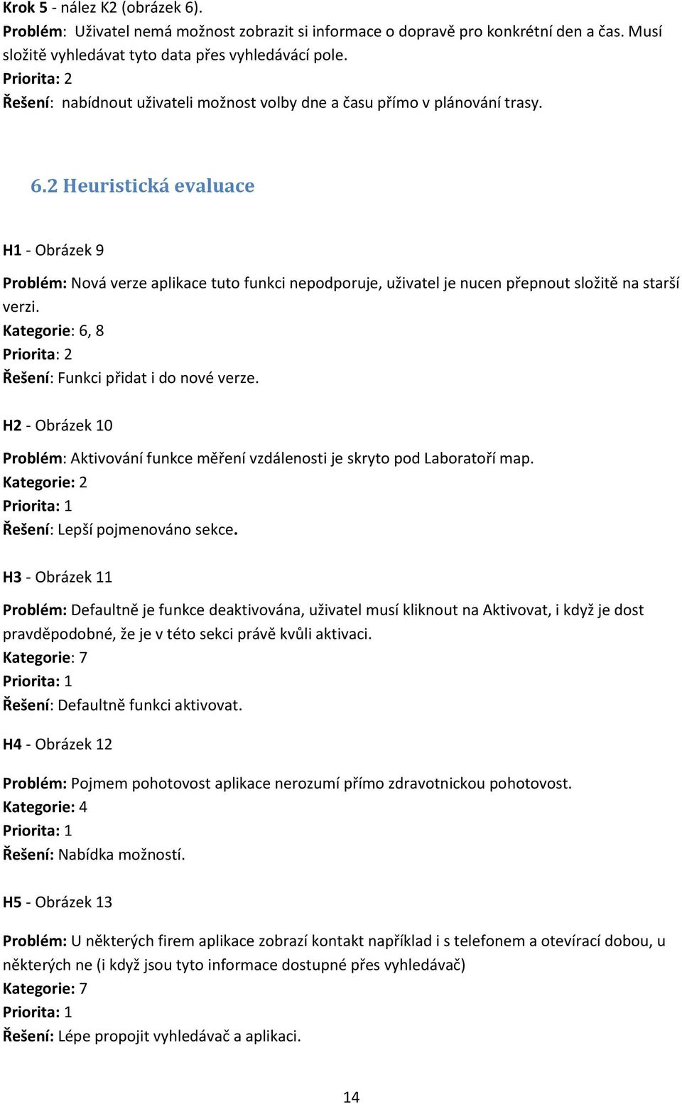 2 Heuristická evaluace H1 - Obrázek 9 Problém: Nová verze aplikace tuto funkci nepodporuje, uživatel je nucen přepnout složitě na starší verzi.