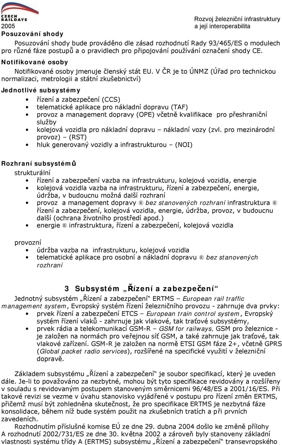 V ČR je to ÚNMZ (Úřad pro technickou normalizaci, metrologii a státní zkušebnictví) Jednotlivé subsystémy řízení a zabezpečení (CCS) telematické aplikace pro nákladní dopravu (TAF) provoz a