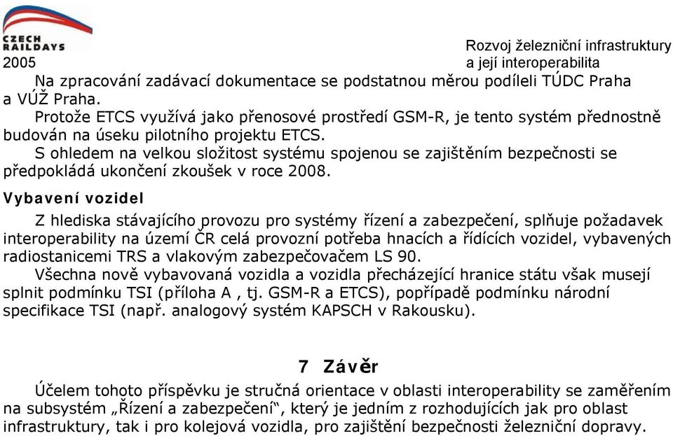 S ohledem na velkou složitost systému spojenou se zajištěním bezpečnosti se předpokládá ukončení zkoušek v roce 2008.