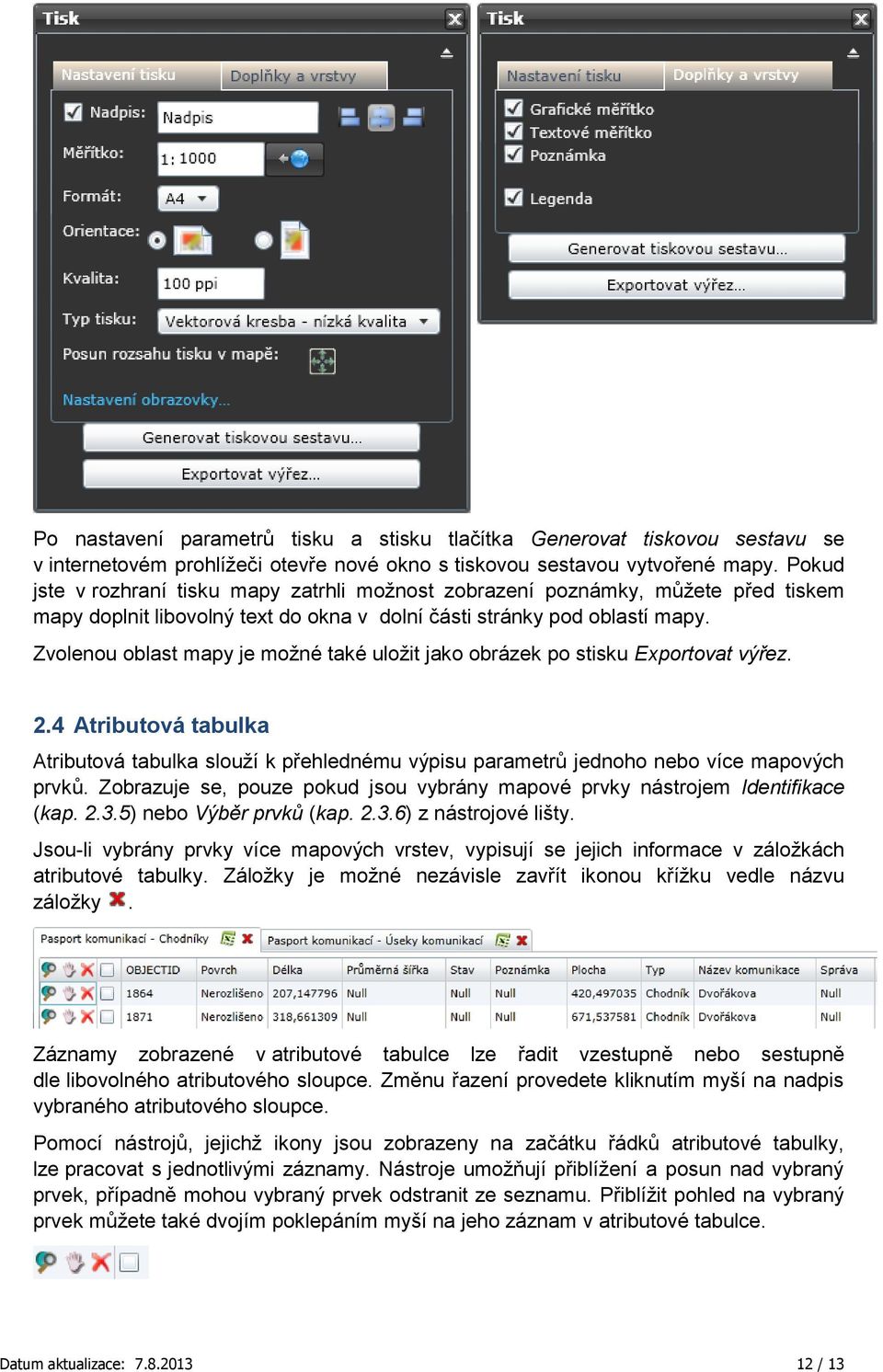 Zvolenou oblast mapy je možné také uložit jako obrázek po stisku Exportovat výřez. 2.4 Atributová tabulka Atributová tabulka slouží k přehlednému výpisu parametrů jednoho nebo více mapových prvků.