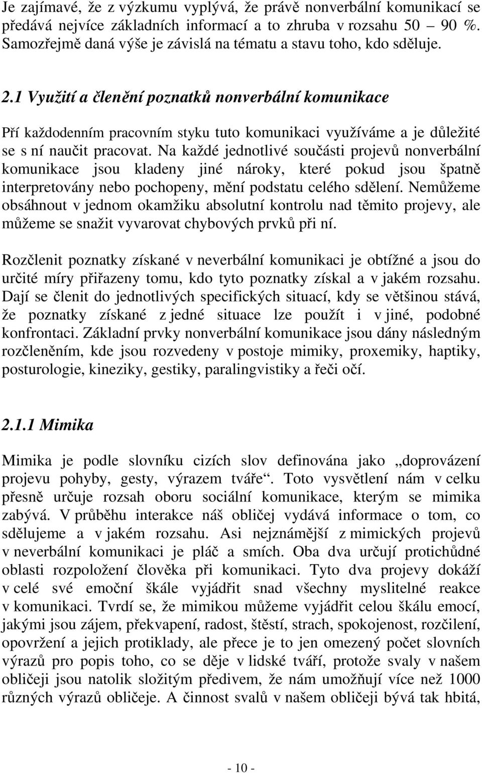1 Využití a lenní poznatk nonverbální komunikace Pí každodenním pracovním styku tuto komunikaci využíváme a je dležité se s ní nauit pracovat.