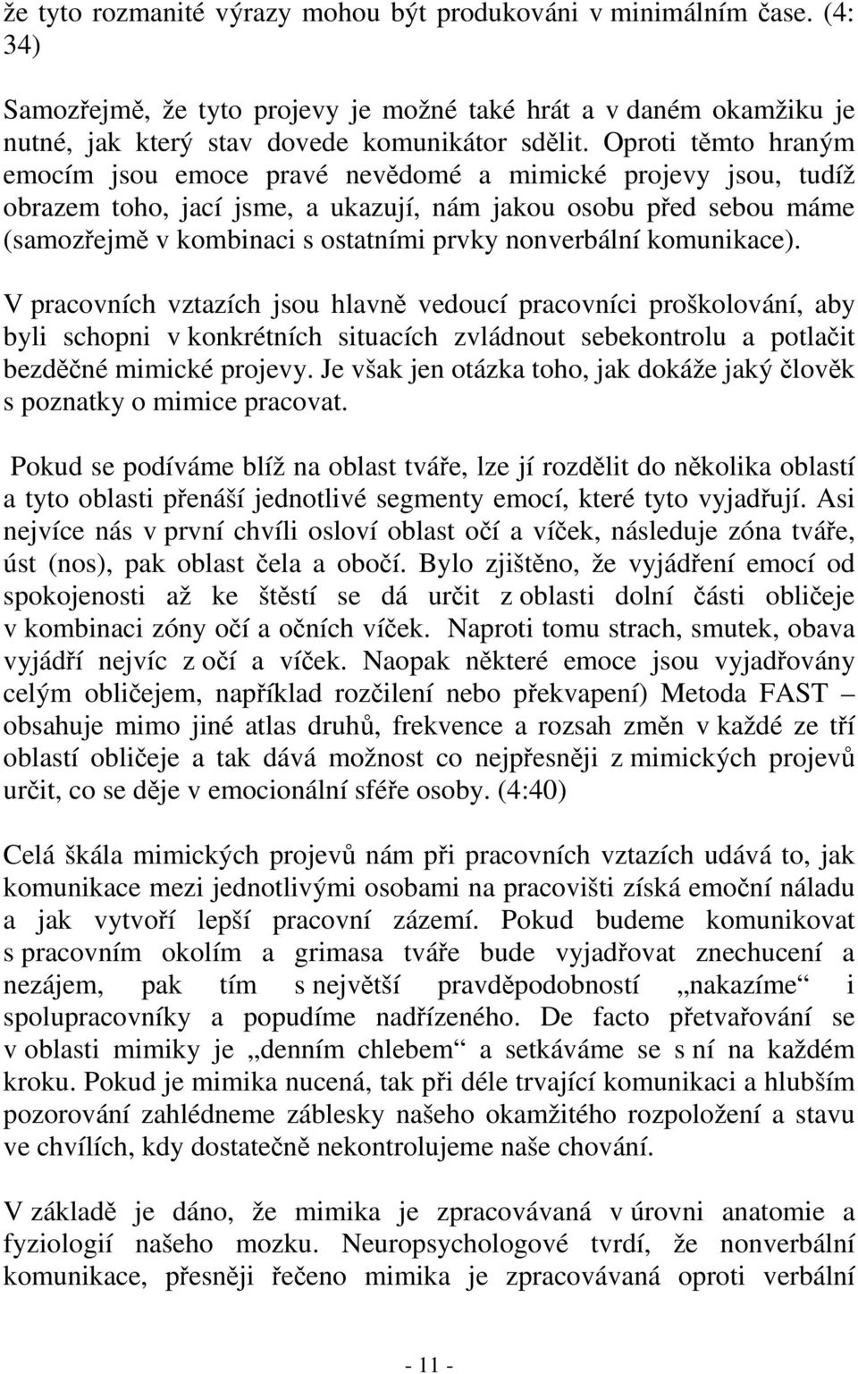 komunikace). V pracovních vztazích jsou hlavn vedoucí pracovníci proškolování, aby byli schopni v konkrétních situacích zvládnout sebekontrolu a potlait bezdné mimické projevy.