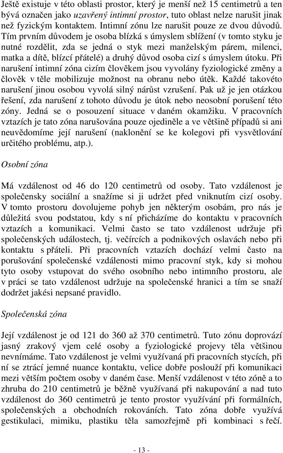 Tím prvním dvodem je osoba blízká s úmyslem sblížení (v tomto styku je nutné rozdlit, zda se jedná o styk mezi manželským párem, milenci, matka a dít, blízcí pátelé) a druhý dvod osoba cizí s úmyslem