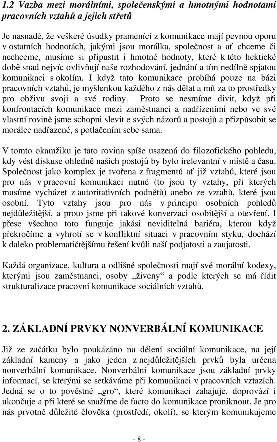 I když tato komunikace probíhá pouze na bázi pracovních vztah, je myšlenkou každého z nás dlat a mít za to prostedky pro obživu svoji a své rodiny.