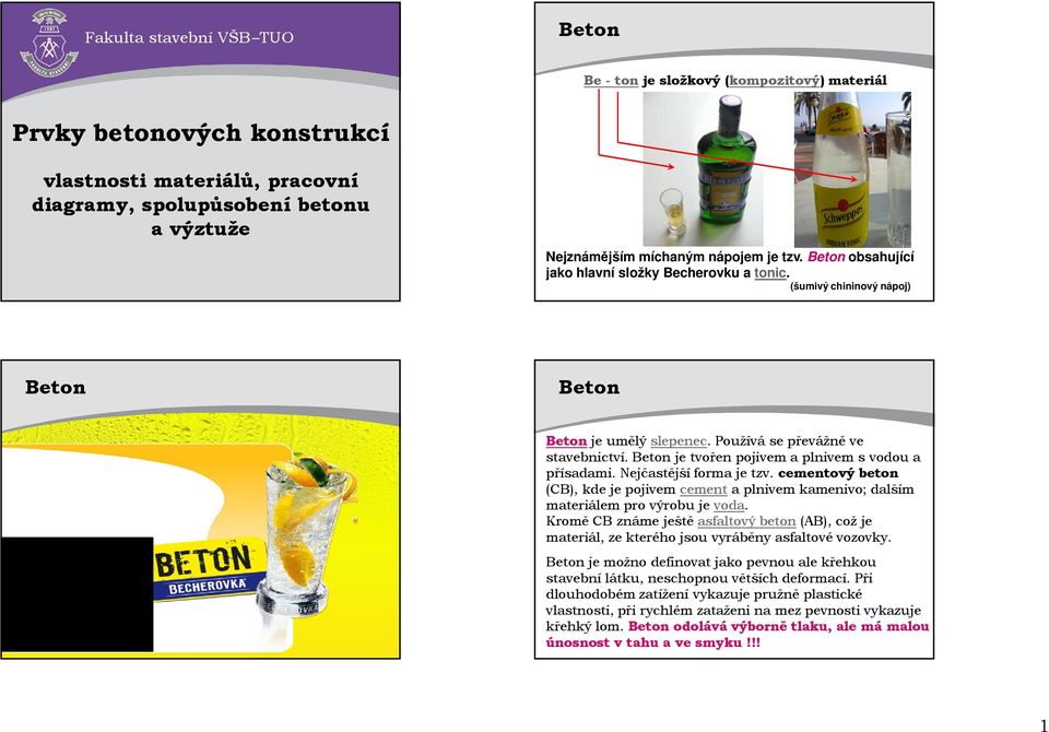 Nejčastější forma je tzv. cementový beton (CB), kde je pojivem cement a plnivem kamenivo; dalším materiálem pro výrobu je voda.