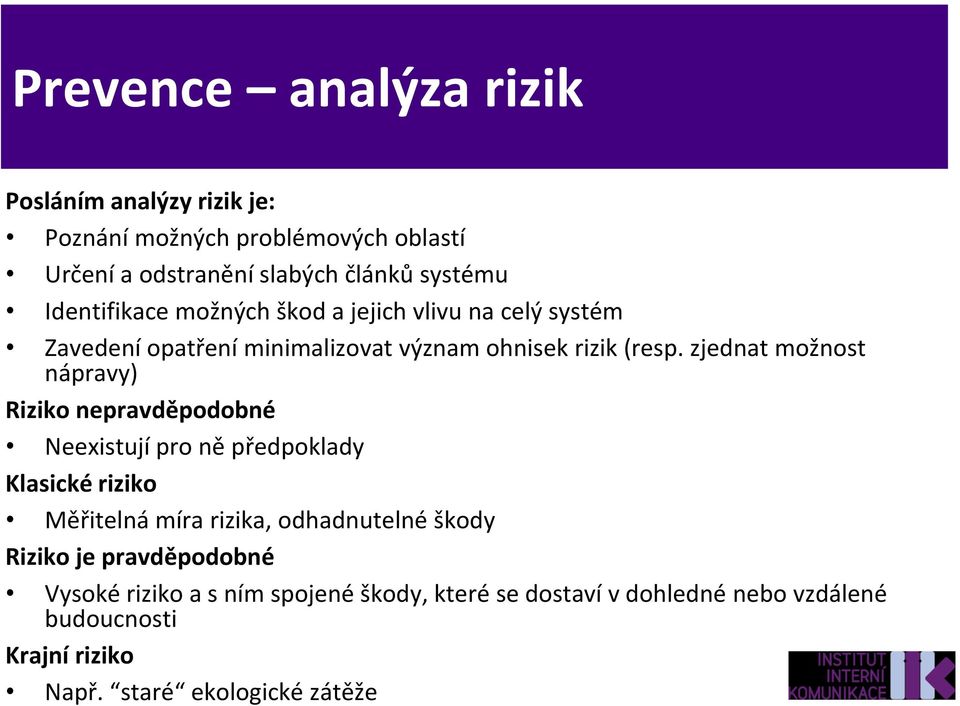 zjednat možnost nápravy) Riziko nepravděpodobné Neexistují pro ně předpoklady Klasické riziko Měřitelná míra rizika, odhadnutelné