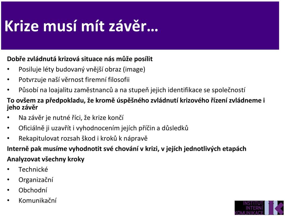 zvládneme i jeho závěr Na závěr je nutné říci, že krize končí Oficiálně ji uzavřít i vyhodnocením jejích příčin a důsledků Rekapitulovat rozsah škod i