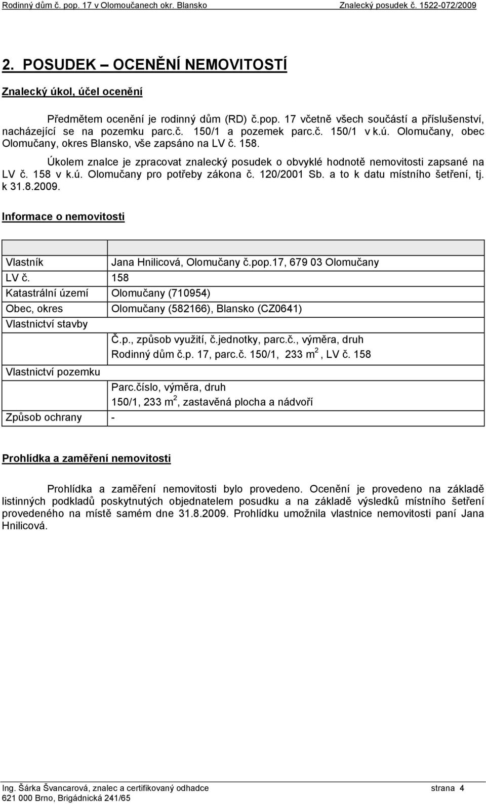 120/2001 Sb. a to k datu místního šetření, tj. k 31.8.2009. Informace o nemovitosti Vlastník LV č.