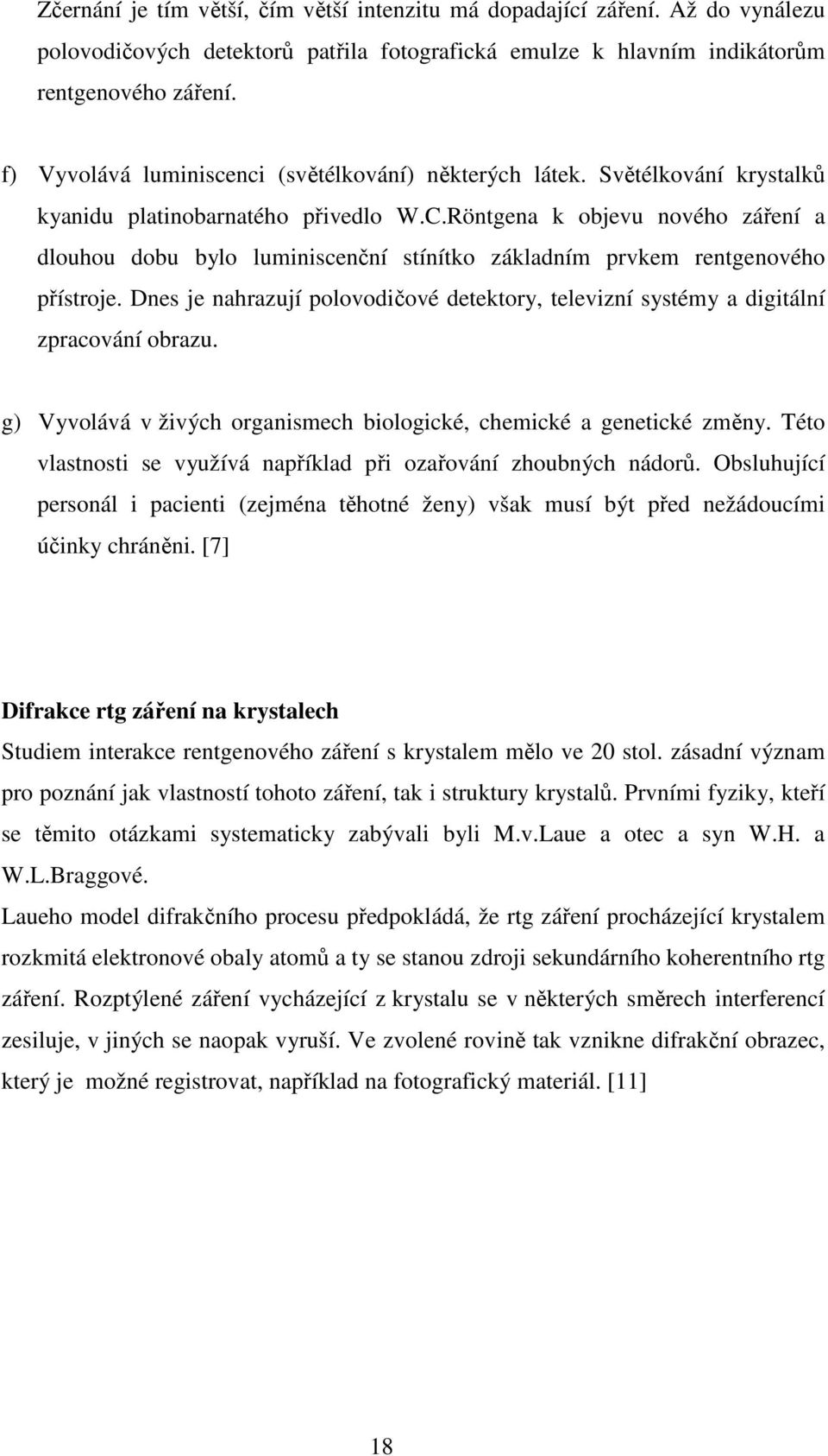 Röntgena k objevu nového záření a dlouhou dobu bylo luminiscenční stínítko základním prvkem rentgenového přístroje.