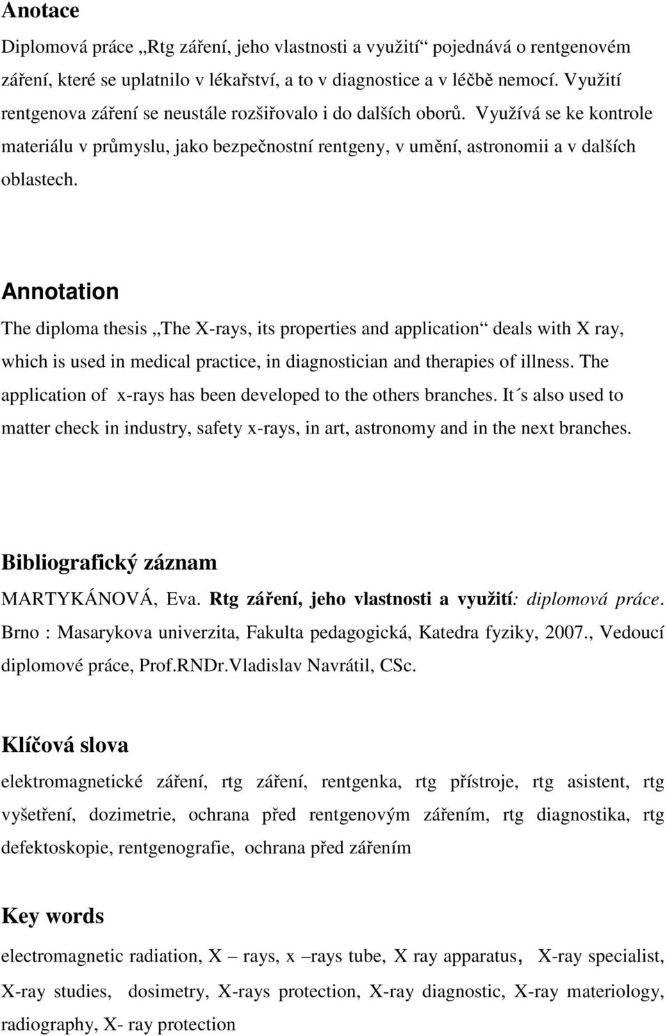 Annotation The diploma thesis The X-rays, its properties and application deals with X ray, which is used in medical practice, in diagnostician and therapies of illness.
