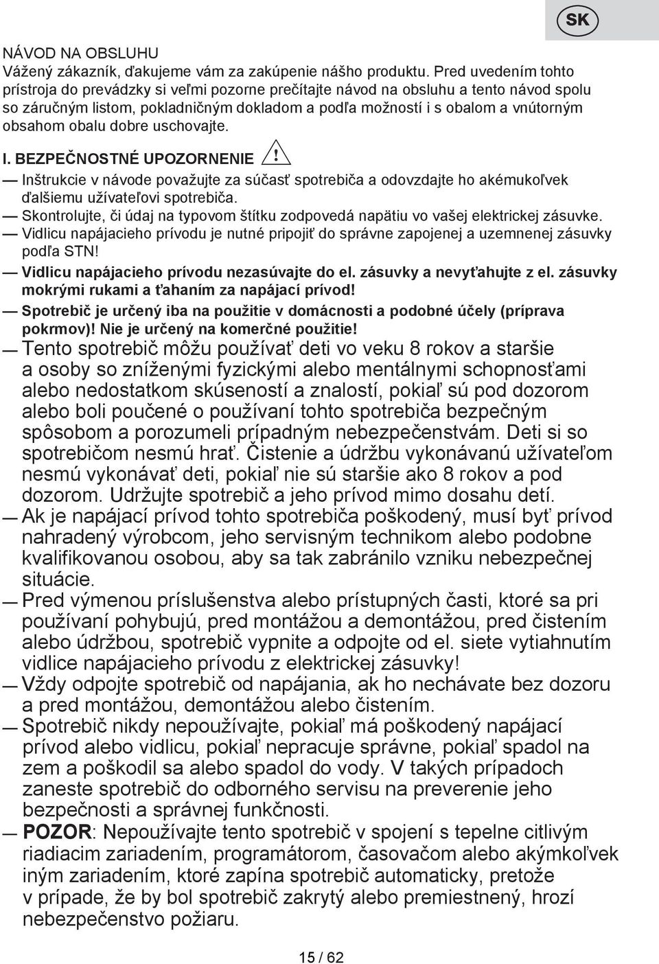 obalu dobre uschovajte. I. BEZPEČNOSTNÉ UPOZORNENIE Inštrukcie v návode považujte za súčasť spotrebiča a odovzdajte ho akémukoľvek ďalšiemu užívateľovi spotrebiča.