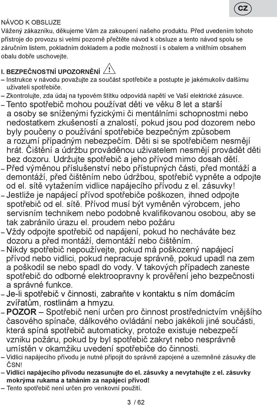 dobře uschovejte. I. BEZPEČNOSTNÍ UPOZORNĚNÍ Instrukce v návodu považujte za součást spotřebiče a postupte je jakémukoliv dalšímu uživateli spotřebiče.